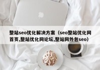 整站seo优化解决方案（seo整站优化网首页,整站优化网论坛,整站网外包seo）