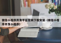 微信小程序开发平台官网下载安装（微信小程序开发小程序）