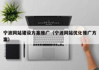 宁波网站建设方案推广（宁波网站优化推广方案）