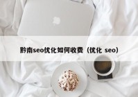 黔南seo优化如何收费（优化 seo）